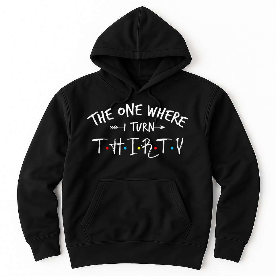 30 Years Old 30th Birthday The One Where I Turn Thirty Hoodie