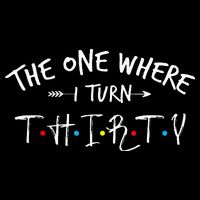 30 Years Old 30th Birthday The One Where I Turn Thirty T-Shirt