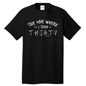 30 Years Old 30th Birthday The One Where I Turn Thirty Tall T-Shirt