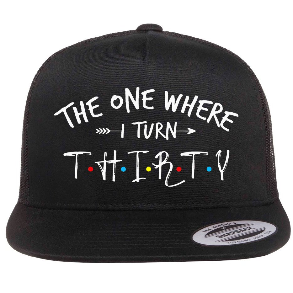 30 Years Old 30th Birthday The One Where I Turn Thirty Flat Bill Trucker Hat