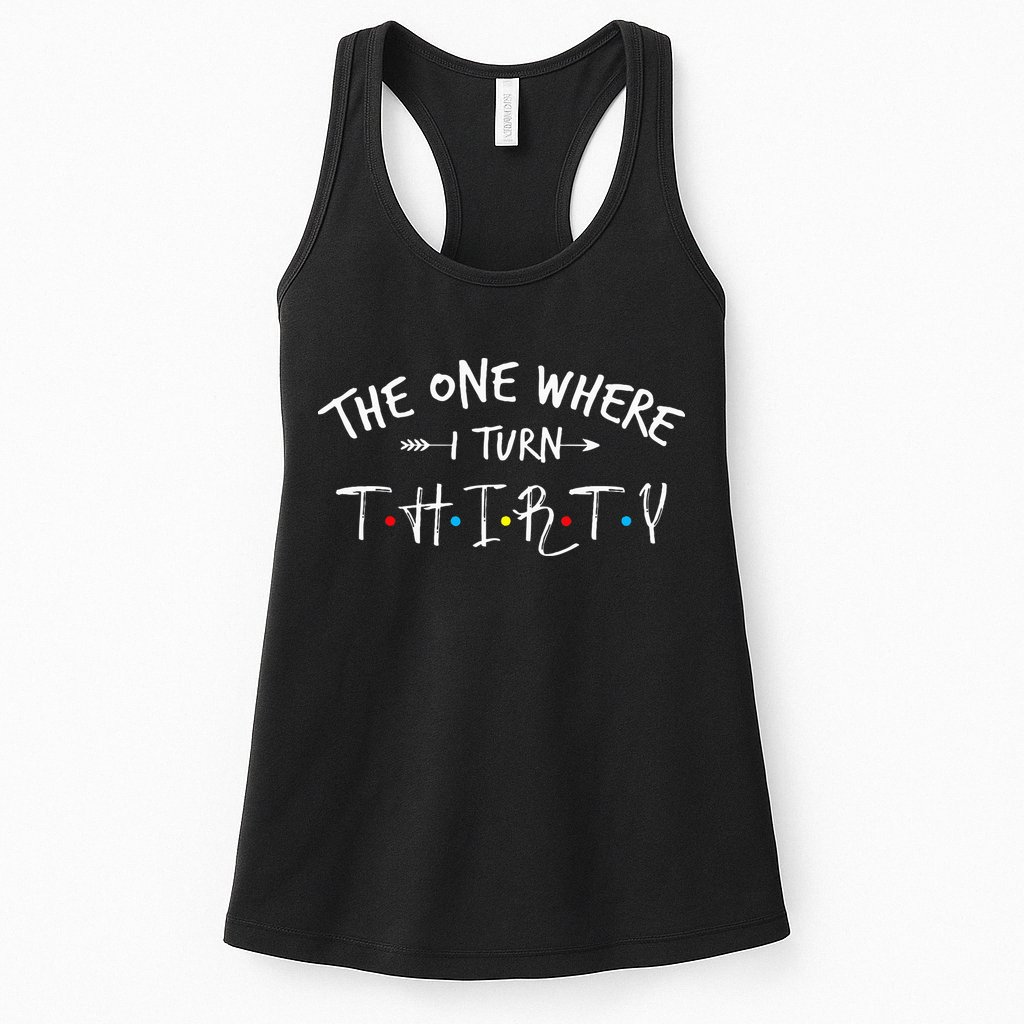 30 Years Old 30th Birthday The One Where I Turn Thirty Womens Tank Top