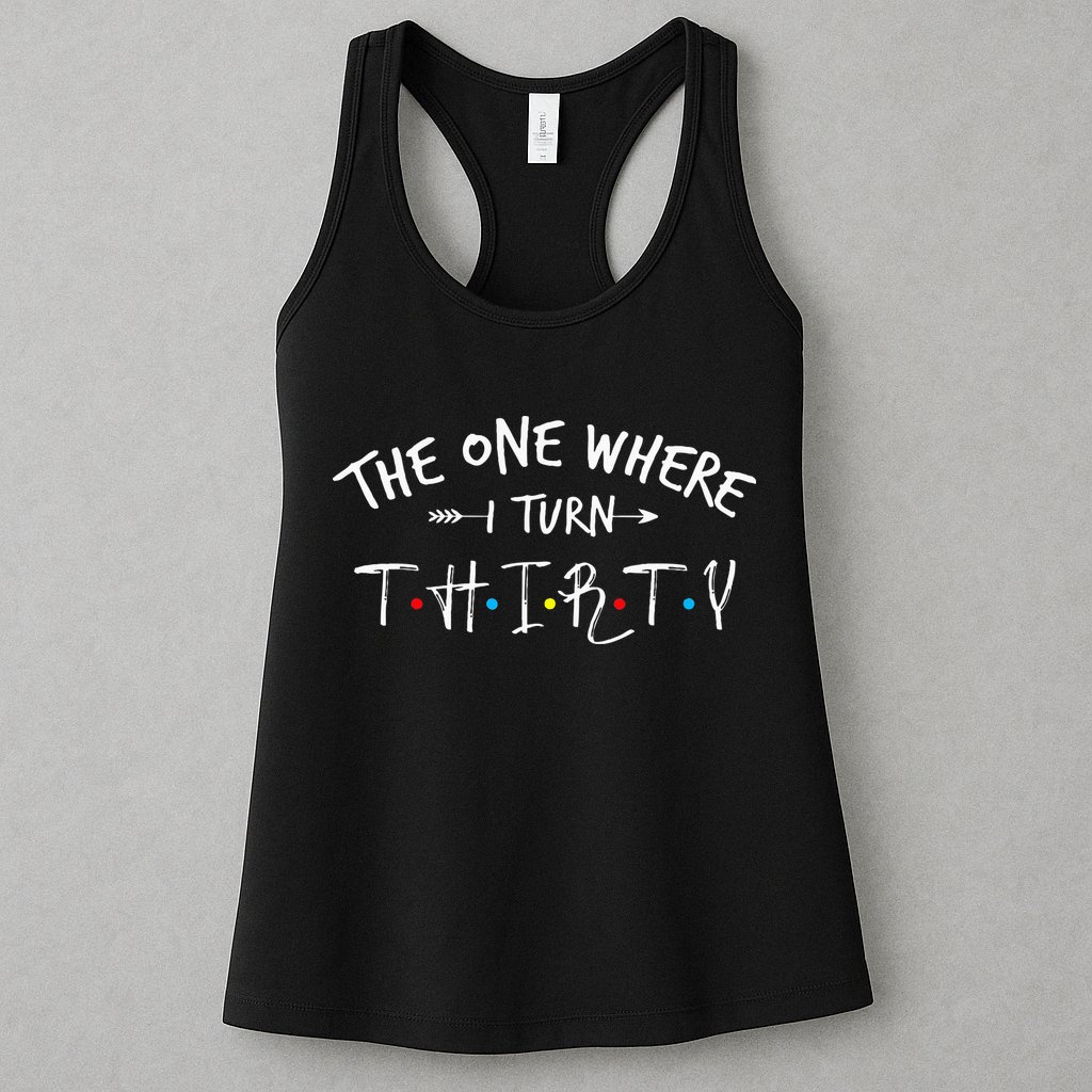 30 Years Old 30th Birthday The One Where I Turn Thirty Womens Tank Top