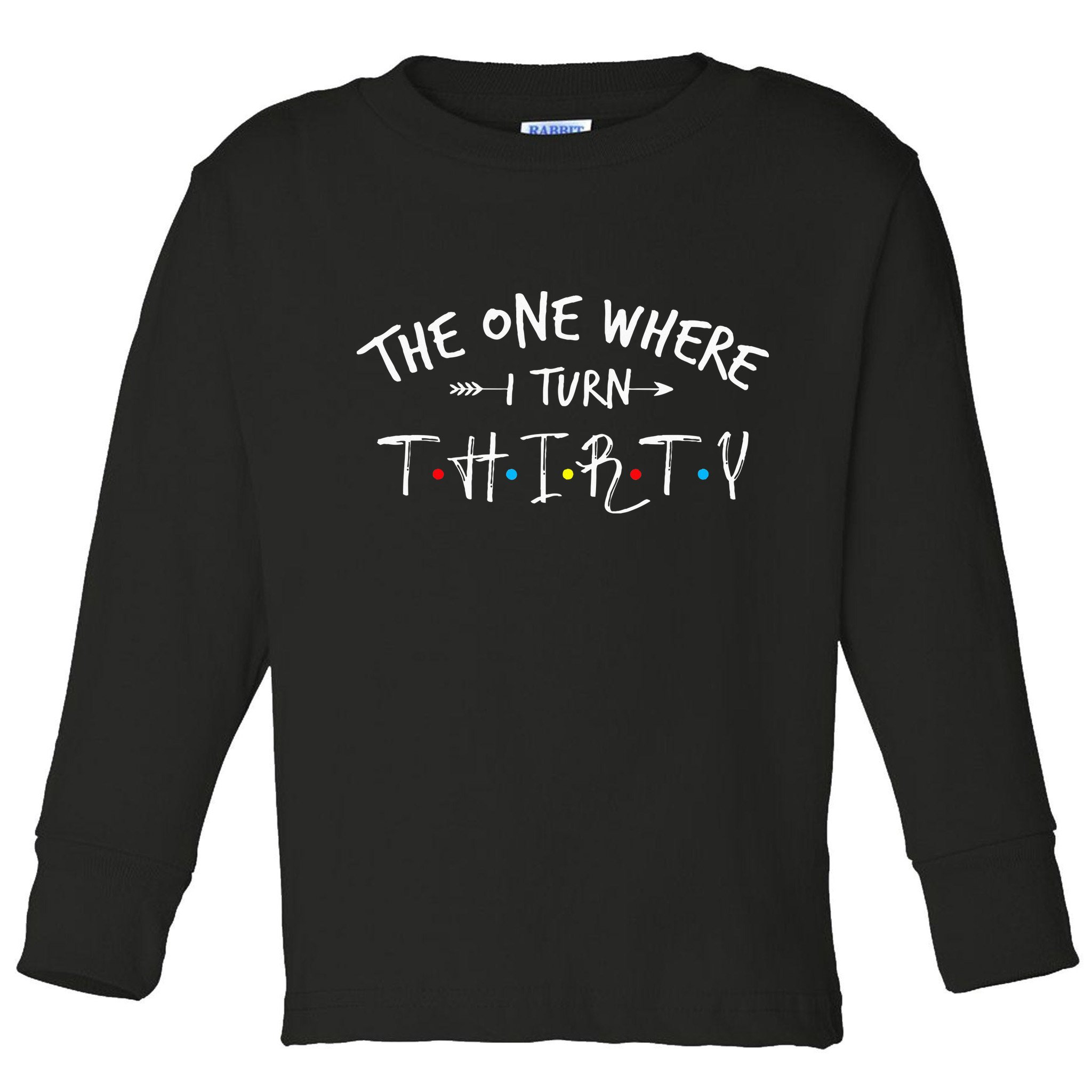 30 Years Old 30th Birthday The One Where I Turn Thirty Toddler Long Sleeve Shirt