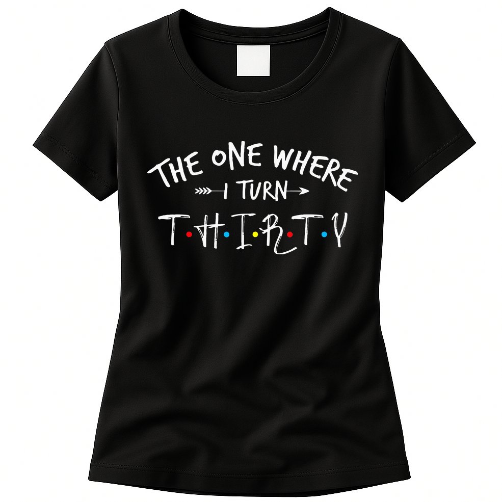 30 Years Old 30th Birthday The One Where I Turn Thirty Womens T-Shirt