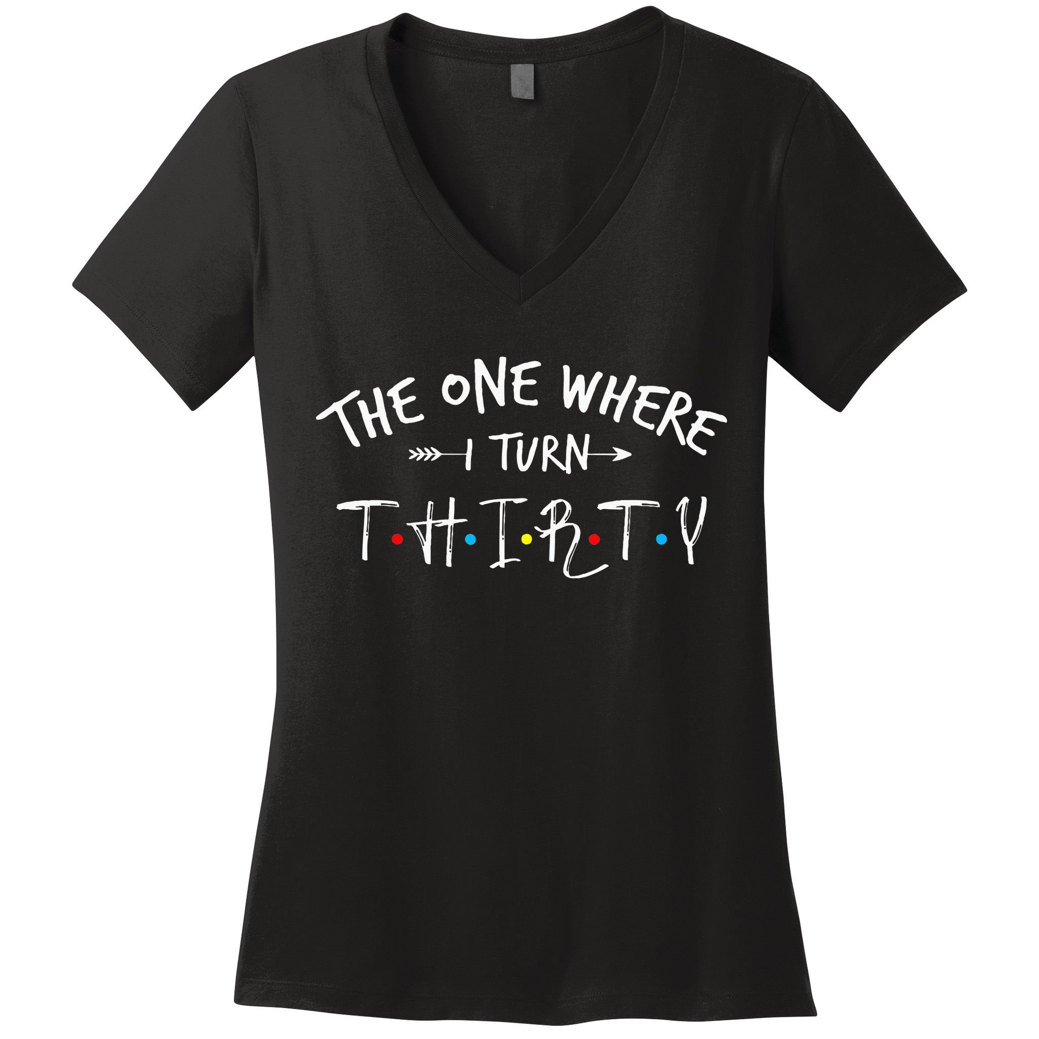 30 Years Old 30th Birthday The One Where I Turn Thirty Women's V-Neck T-Shirt