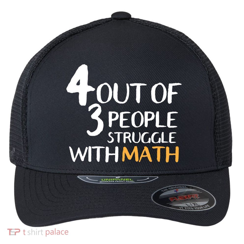 4 Out Of 3 People Struggle With Math Funny Flexfit Unipanel Trucker Cap