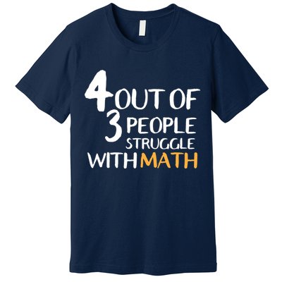 4 Out Of 3 People Struggle With Math Funny Premium T-Shirt