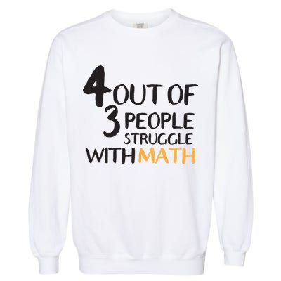 4 Out Of 3 People Struggle With Math Funny Garment-Dyed Sweatshirt