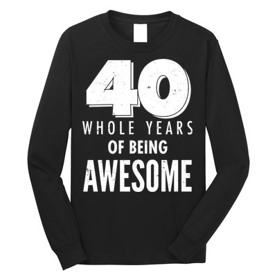 40 Whole Years Of Being Awesome Birthday Long Sleeve Shirt