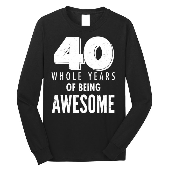 40 Whole Years Of Being Awesome Birthday Long Sleeve Shirt