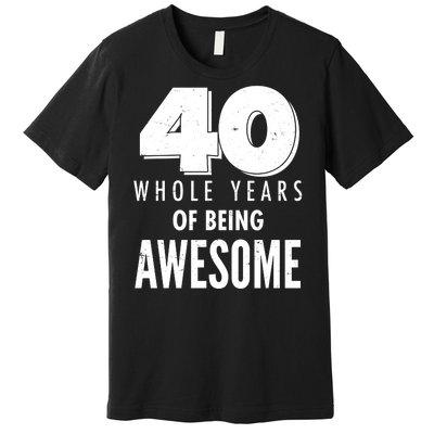 40 Whole Years Of Being Awesome Birthday Premium T-Shirt