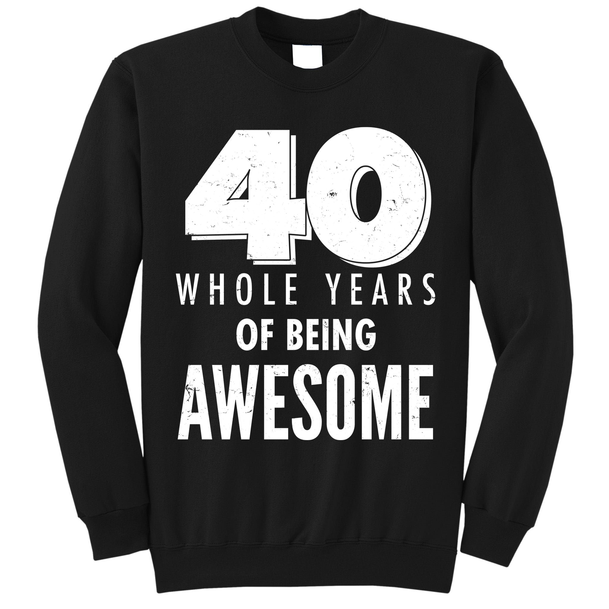 40 Whole Years Of Being Awesome Birthday Tall Sweatshirt