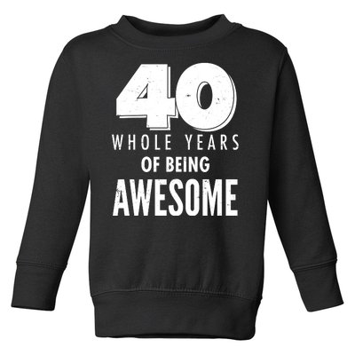 40 Whole Years Of Being Awesome Birthday Toddler Sweatshirt