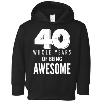 40 Whole Years Of Being Awesome Birthday Toddler Hoodie