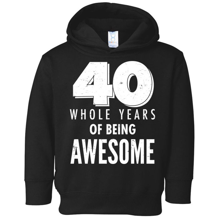 40 Whole Years Of Being Awesome Birthday Toddler Hoodie