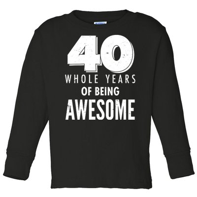 40 Whole Years Of Being Awesome Birthday Toddler Long Sleeve Shirt