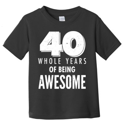 40 Whole Years Of Being Awesome Birthday Toddler T-Shirt