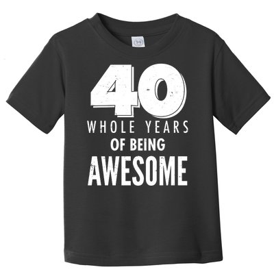 40 Whole Years Of Being Awesome Birthday Toddler T-Shirt