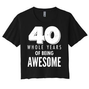 40 Whole Years Of Being Awesome Birthday Women's Crop Top Tee