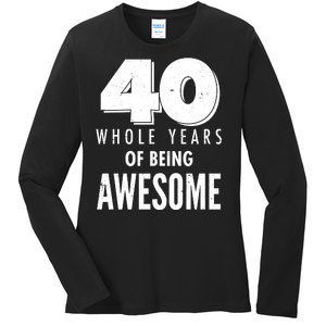 40 Whole Years Of Being Awesome Birthday Ladies Long Sleeve Shirt