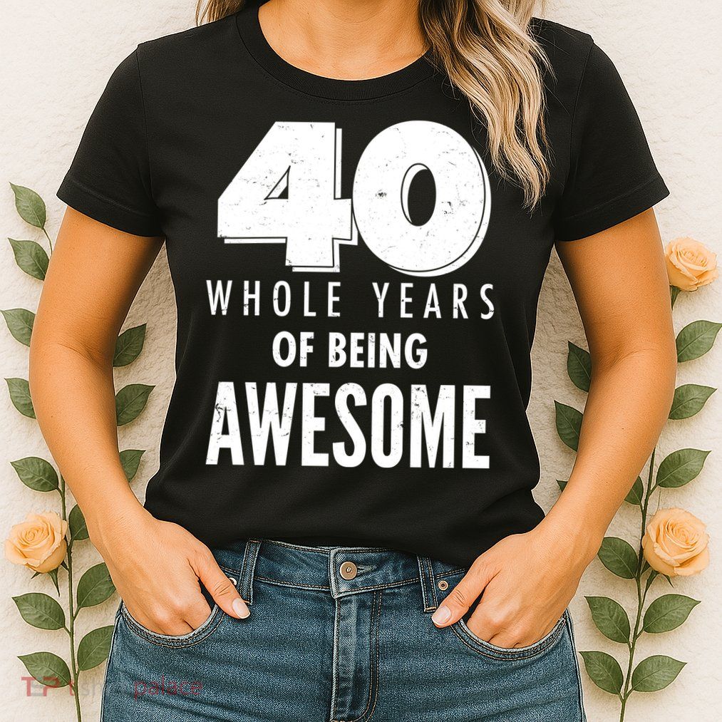 40 Whole Years Of Being Awesome Birthday Womens T-Shirt