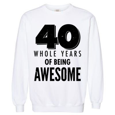 40 Whole Years Of Being Awesome Birthday Garment-Dyed Sweatshirt