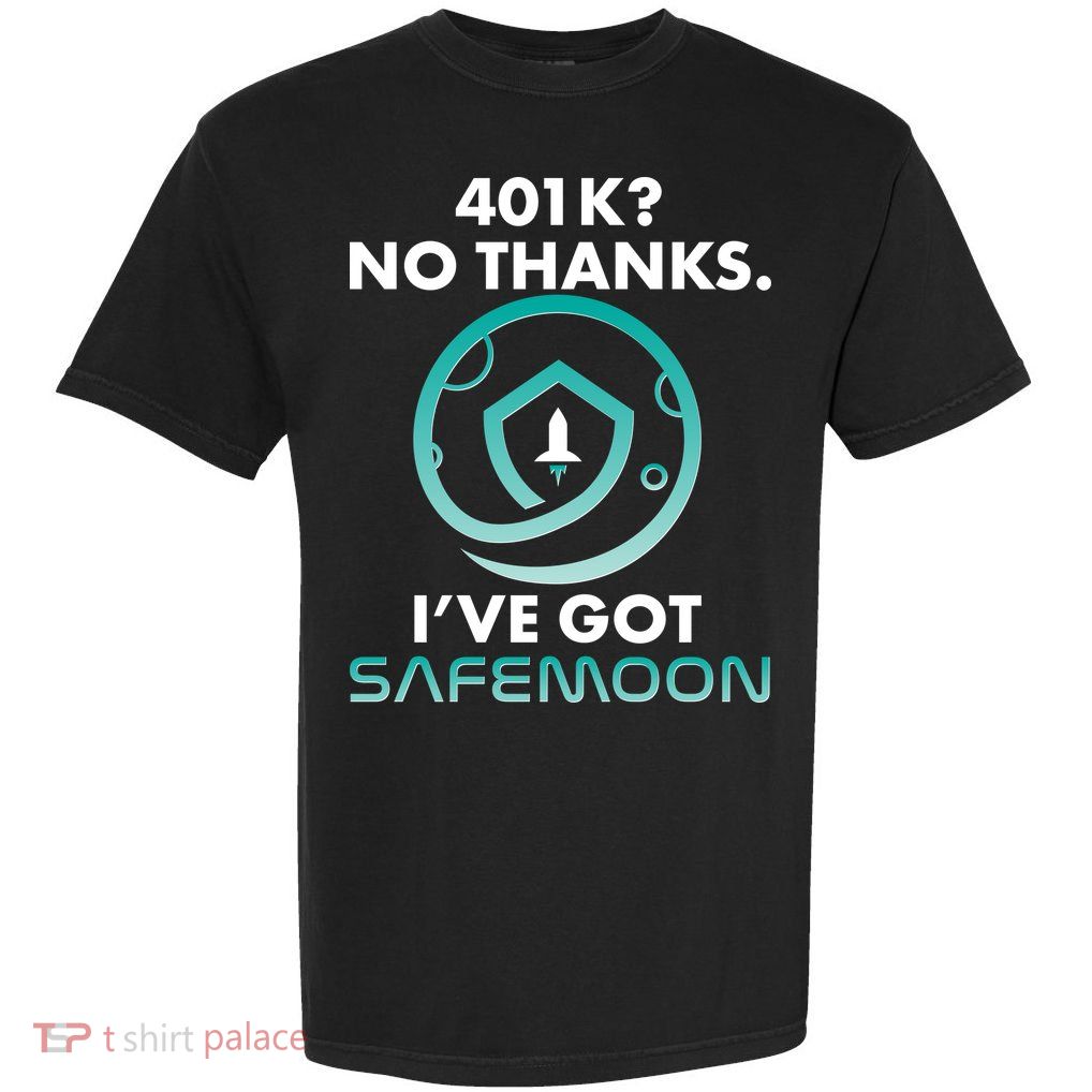 401k? No Thanks I've Got SafeMoon Crypto Currency  Garment-Dyed Heavyweight T-Shirt