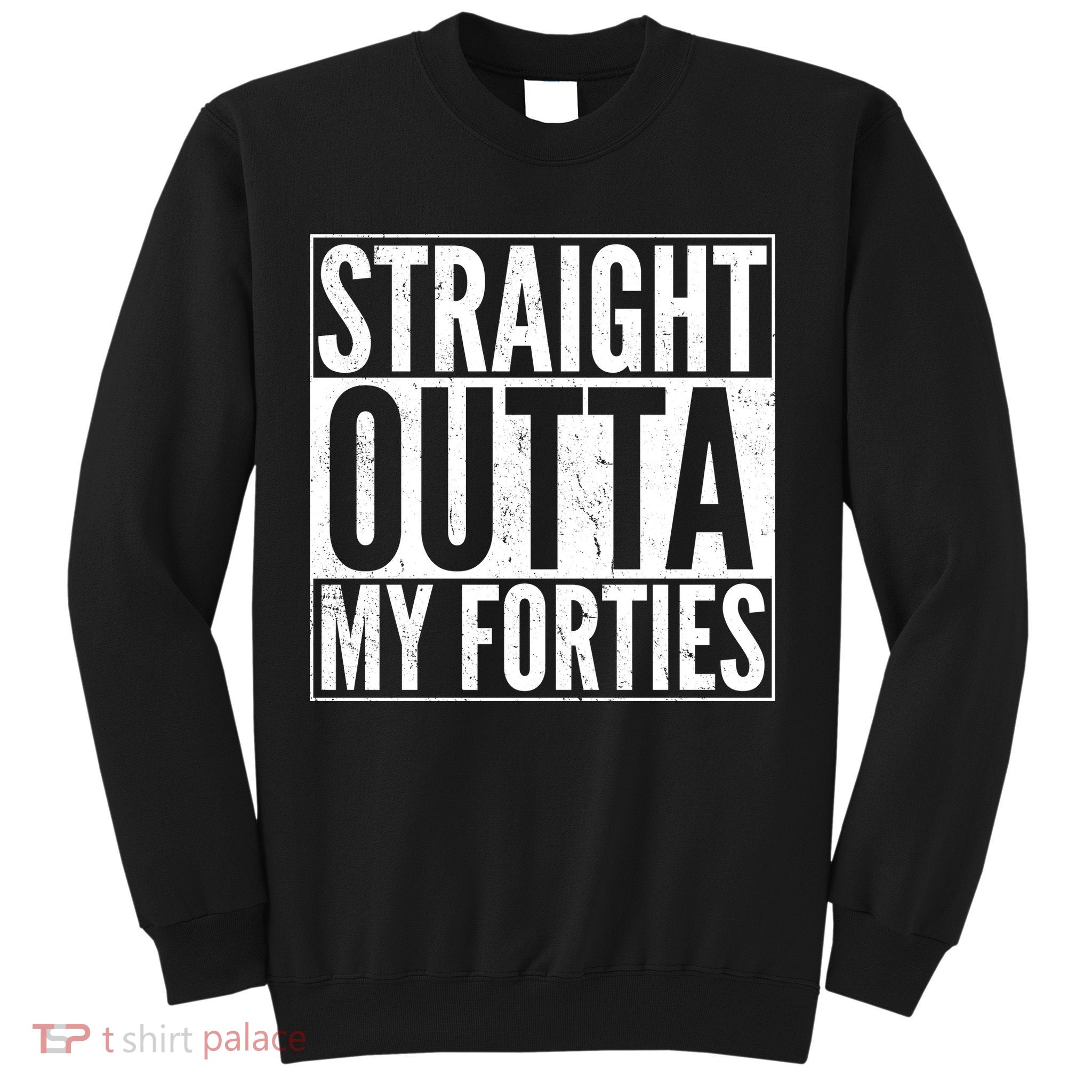 40th Birthday - Straight Outta My Forties Sweatshirt