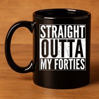 40th Birthday - Straight Outta My Forties 11oz C Handle Ceramic Mug