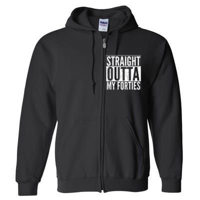 40th Birthday - Straight Outta My Forties Full Zip Hoodie