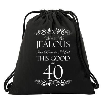 40th Birthday: Don't Be Jealous Just Because I Look This Good At 40 Drawstring Bag