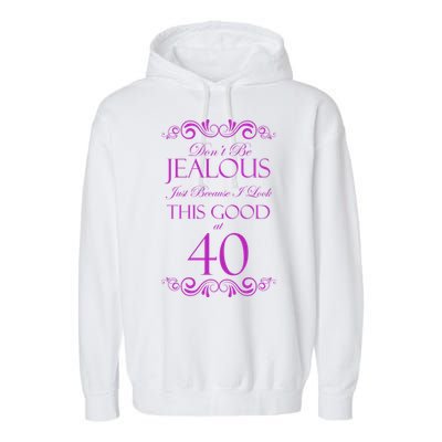 40th Birthday: Don't Be Jealous Just Because I Look This Good At 40 Garment-Dyed Fleece Hoodie