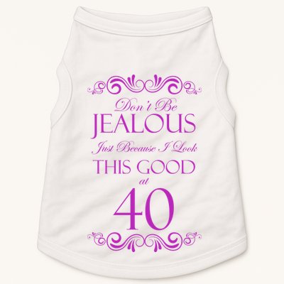40th Birthday: Don't Be Jealous Just Because I Look This Good At 40 Doggie Tank