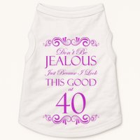 40th Birthday: Don't Be Jealous Just Because I Look This Good At 40 Doggie Tank