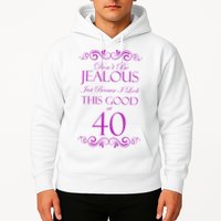 40th Birthday: Don't Be Jealous Just Because I Look This Good At 40 Hoodie