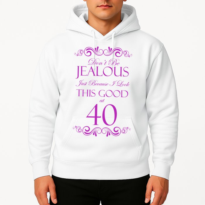 40th Birthday: Don't Be Jealous Just Because I Look This Good At 40 Hoodie