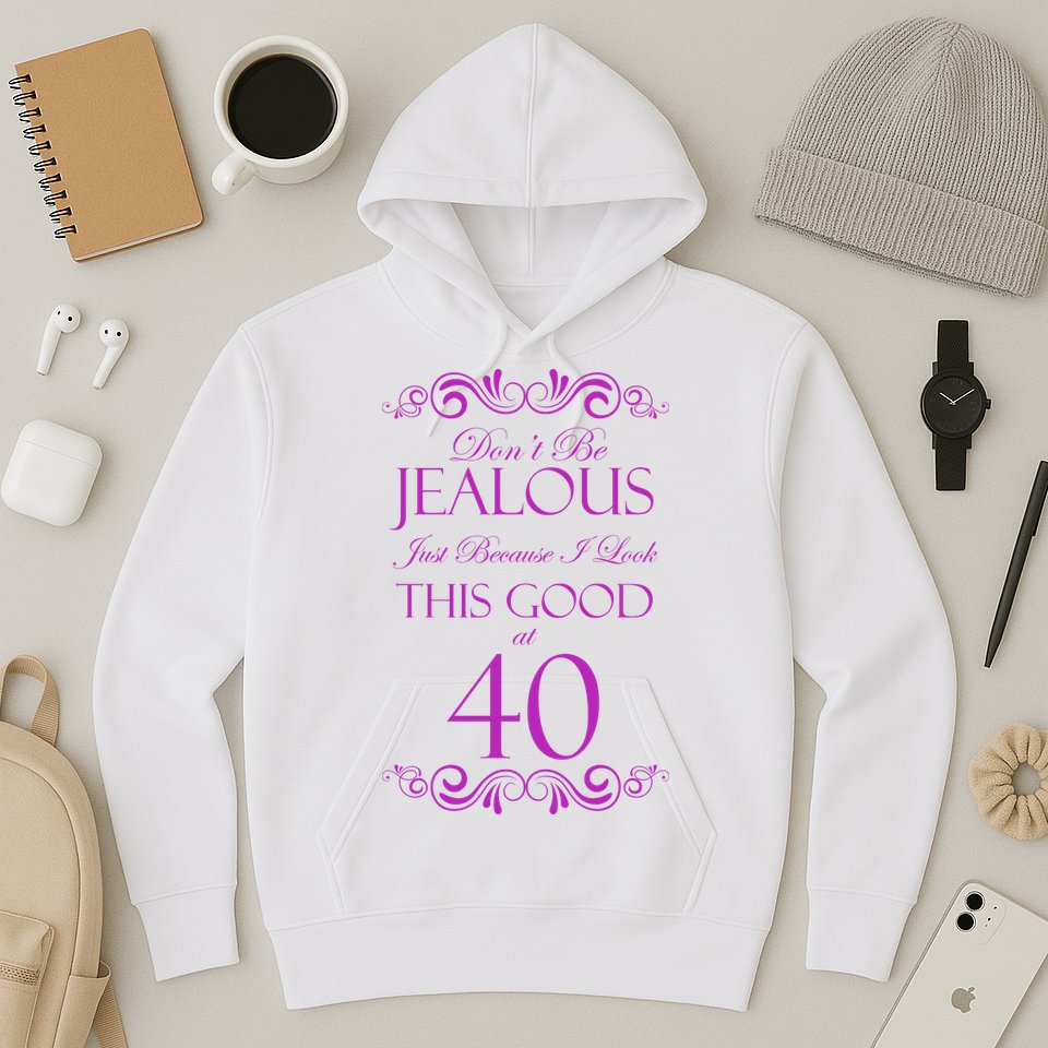 40th Birthday: Don't Be Jealous Just Because I Look This Good At 40 Hoodie