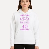 40th Birthday: Don't Be Jealous Just Because I Look This Good At 40 Hoodie
