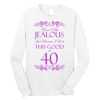 40th Birthday: Don't Be Jealous Just Because I Look This Good At 40 Long Sleeve Shirt