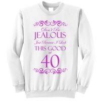 40th Birthday: Don't Be Jealous Just Because I Look This Good At 40 Sweatshirt