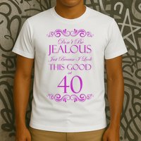 40th Birthday: Don't Be Jealous Just Because I Look This Good At 40 T-Shirt