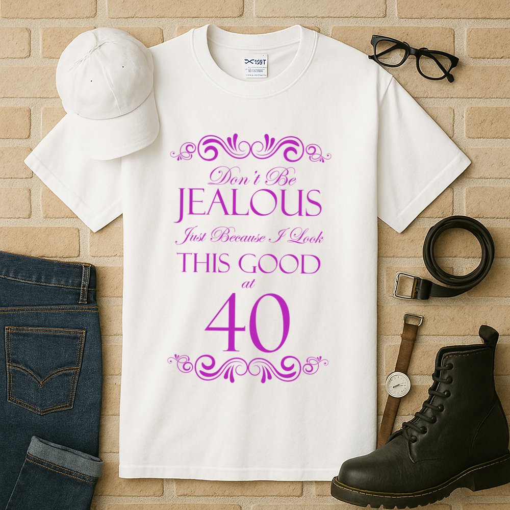 40th Birthday: Don't Be Jealous Just Because I Look This Good At 40 Tall T-Shirt