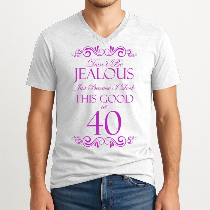 40th Birthday: Don't Be Jealous Just Because I Look This Good At 40 V-Neck T-Shirt