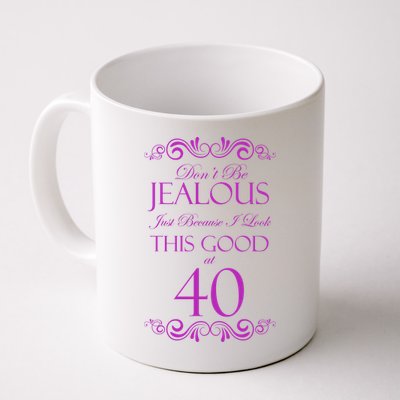 40th Birthday: Don't Be Jealous Just Because I Look This Good At 40 Mug