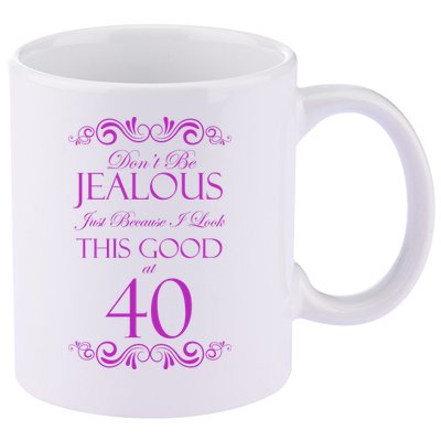 40th Birthday: Don't Be Jealous Just Because I Look This Good At 40 11oz C Handle Ceramic Mug