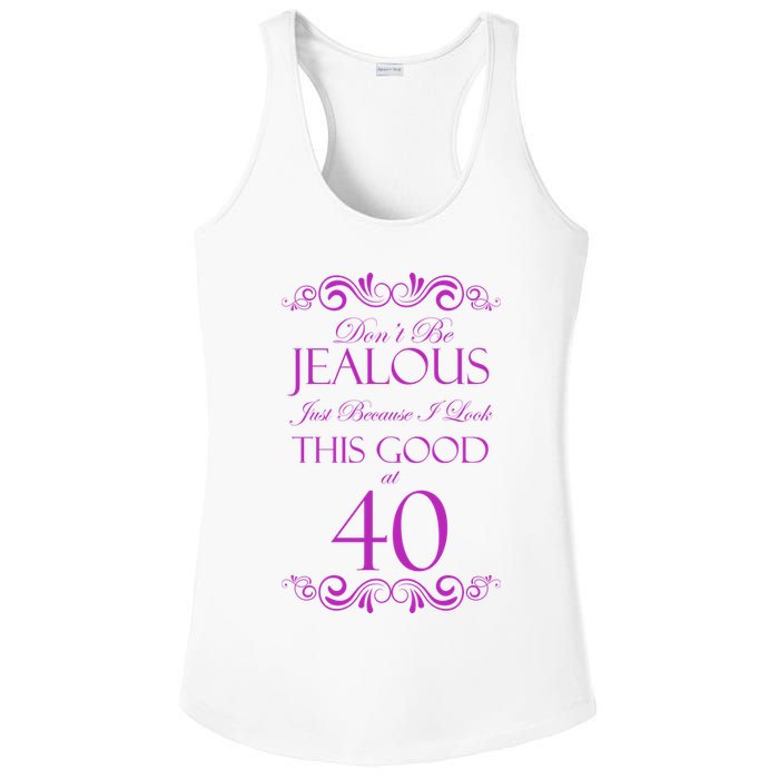40th Birthday: Don't Be Jealous Just Because I Look This Good At 40 Ladies PosiCharge Competitor Racerback Tank
