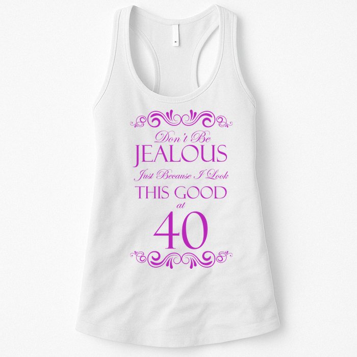 40th Birthday: Don't Be Jealous Just Because I Look This Good At 40 Womens Tank Top