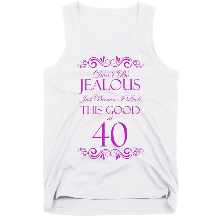 40th Birthday: Don't Be Jealous Just Because I Look This Good At 40 Tank Top