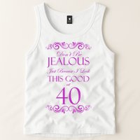 40th Birthday: Don't Be Jealous Just Because I Look This Good At 40 Tank Top