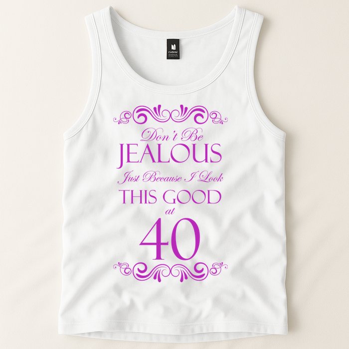 40th Birthday: Don't Be Jealous Just Because I Look This Good At 40 Tank Top